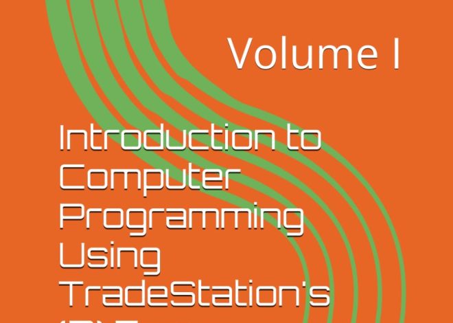 Introduction to Computer Programming Using TradeStation’s EasyLanguage: Volume I